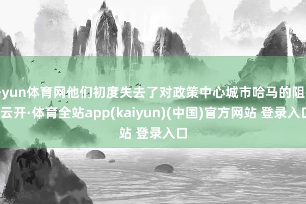 开yun体育网他们初度失去了对政策中心城市哈马的阻挡-云开·体育全站app(kaiyun)(中国)官方网站 登录入口