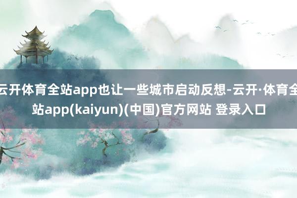 云开体育全站app也让一些城市启动反想-云开·体育全站app(kaiyun)(中国)官方网站 登录入口