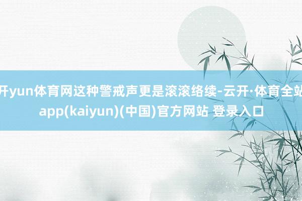 开yun体育网这种警戒声更是滚滚络续-云开·体育全站app(kaiyun)(中国)官方网站 登录入口
