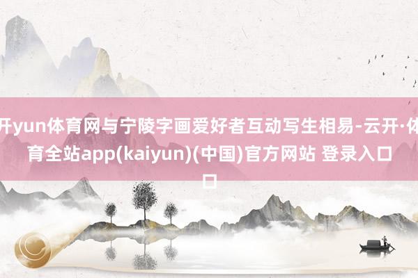 开yun体育网与宁陵字画爱好者互动写生相易-云开·体育全站app(kaiyun)(中国)官方网站 登录入口