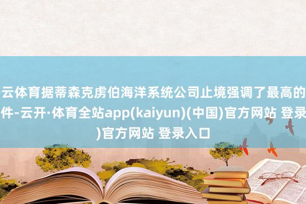 开云体育据蒂森克虏伯海洋系统公司止境强调了最高的手艺条件-云开·体育全站app(kaiyun)(中国)官方网站 登录入口