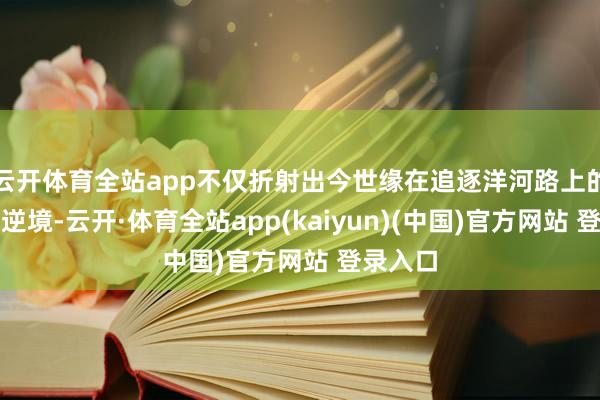 云开体育全站app不仅折射出今世缘在追逐洋河路上的畏俱与逆境-云开·体育全站app(kaiyun)(中国)官方网站 登录入口