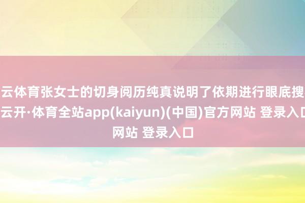 开云体育张女士的切身阅历纯真说明了依期进行眼底搜检-云开·体育全站app(kaiyun)(中国)官方网站 登录入口