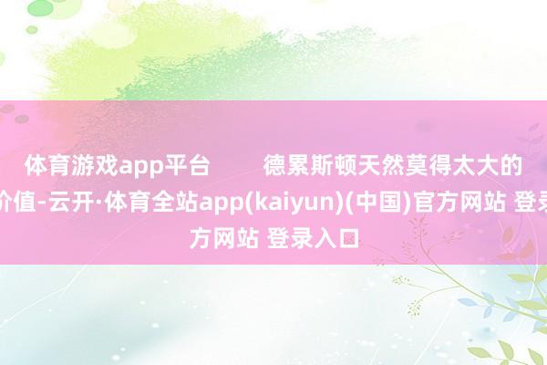 体育游戏app平台        德累斯顿天然莫得太大的军事价值-云开·体育全站app(kaiyun)(中国)官方网站 登录入口