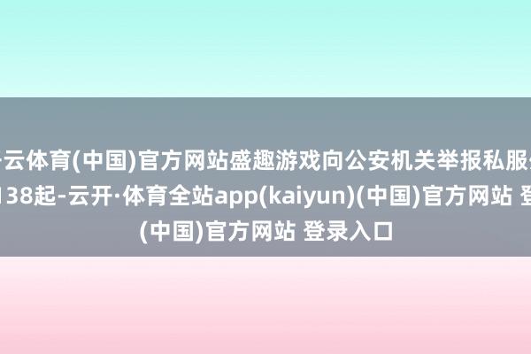 开云体育(中国)官方网站盛趣游戏向公安机关举报私服外挂案件138起-云开·体育全站app(kaiyun)(中国)官方网站 登录入口