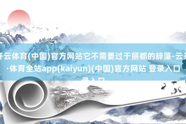 开云体育(中国)官方网站它不需要过于丽都的辞藻-云开·体育全站app(kaiyun)(中国)官方网站 登录入口