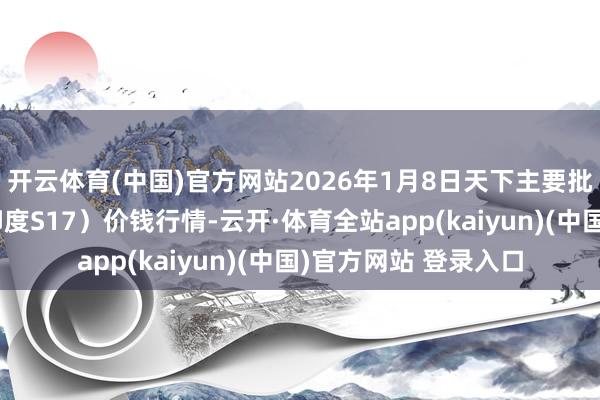 开云体育(中国)官方网站2026年1月8日天下主要批发阛阓高辣小椒（印度S17）价钱行情-云开·体育全站app(kaiyun)(中国)官方网站 登录入口